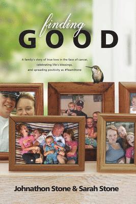 Finding Good: One Family's Story of True Love in the Face of Cancer, Celebrating Life's Blessings, and Spreading Positivity as #TeamStone 1