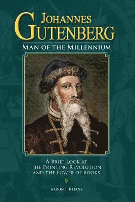 Aaron J. Keirns - Johannes Gutenberg: Man of the Millennium: A Brief Look at the Printing Revolution and the Power of Books, Häftad