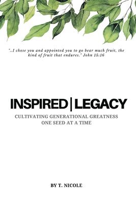 bokomslag Inspired Legacy: Cultivating Generational Greatness One Seed at a Time