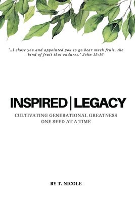 T. Nicole - Inspired Legacy: Cultivating Generational Greatness One Seed at a Time, Häftad