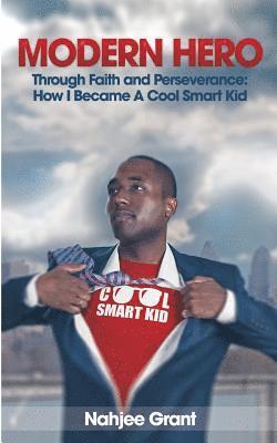 Nahjee Grant - Modern Hero: Through Faith and Perseverance: How I Became A Cool Smart Kid, Häftad