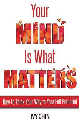 bokomslag Your Mind Is What Matters: How to Think Your Way to Your Full Potential