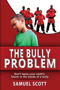 bokomslag The Bully Problem: Don't leave your child's future in the hands of a bully.