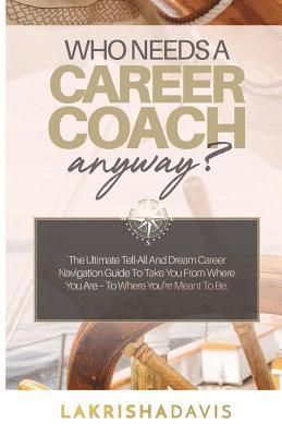 bokomslag Who Needs a Career Coach Anyway?!: The Ultimate Tell-All And Dream Career Navigation Guide To Take You From Where You Are - To Where You're Meant To B