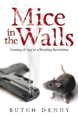 Butch Denny - Mice in the Walls: Coming of Age in a Shooting Revolution, Häftad