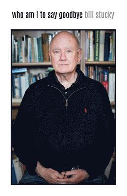 Bill Stucky - Who Am I To Say Goodbye, Häftad