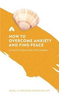 bokomslag How to Overcome Anxiety and Find Peace: 30 Days to Equip for Life's Storms