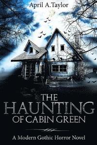bokomslag The Haunting of Cabin Green: A Modern Gothic Horror Novel