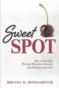 bokomslag Sweet Spot: How to Find Your Private Practice Groove with Principles from ACT