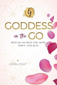 bokomslag Goddess on the Go: Rituals to Help You Slow Down and Slay