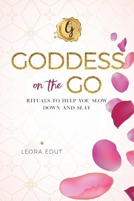 Goddess on the Go: Rituals to Help You Slow Down and Slay 1