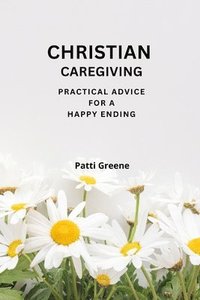 bokomslag Christian Caregiving: Practical Advice for a Happy Ending