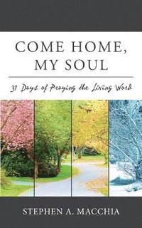 bokomslag Come Home, My Soul: 31 Days of Praying the Living Word