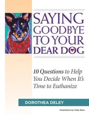 bokomslag Saying Goodbye to Your Dear Dog: 10 Questions to Help You Decide When It's Time to Euthanize