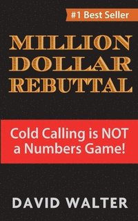bokomslag The Million Dollar Rebuttal: Cold Calling is Not a Numbers Game!