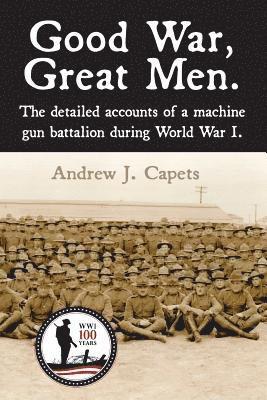 Good War, Great Men.: The detailed accounts of a machine gun battalion during World War I. 313th Machine Gun Battalion. 1