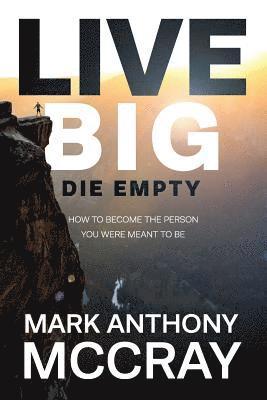 Mark Anthony McCray - Live Big! Die Empty.: How to Become the Person You Were Meant to Be, Häftad