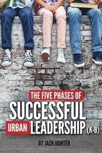 bokomslag The Five Phases of Successful Urban Leadership (K-8)