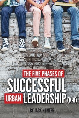 bokomslag The Five Phases of Successful Urban Leadership (K-8)