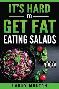 bokomslag It's Hard To Get Fat Eating Salads: This Idiot's guide to losing weight