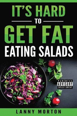 It's Hard To Get Fat Eating Salads: This Idiot's guide to losing weight 1