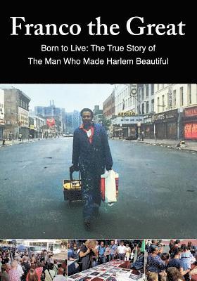 bokomslag Franco The Great: Born to Live: The True Story of The Man Who Made Harlem Beautiful