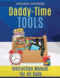 bokomslag Daddy Time Tools: Instruction Manual for All Dads