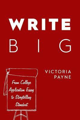 Victoria Payne - Write Big: From College Application Essay to Storytelling Standout, Häftad