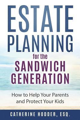 Estate Planning for the Sandwich Generation: How to Help Your Parents and Protect Your Kids 1