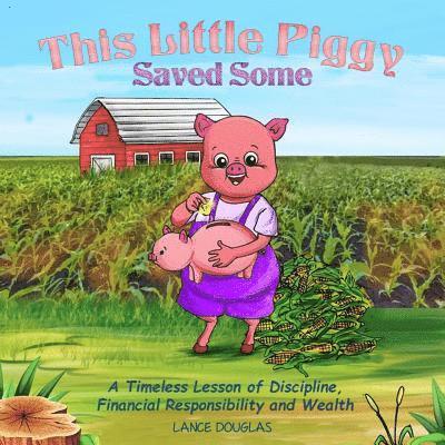 Lance Douglas - This Little Piggy Saved Some: A Timeless Lesson of Discipline, Financial Responsibility and Wealth, Häftad