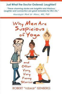 Robert Isenberg - Why Men Are Suspicious of Yoga And Other Very, Very Funny Stories, Häftad