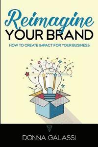 bokomslag Reimagine Your Brand: How to Create Impact for Your Business