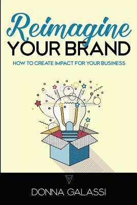Donna Galassi - Reimagine Your Brand: How to Create Impact for Your Business, Häftad
