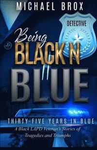 bokomslag Being Black N Blue: Thirty-Five Years in Blue a Black LAPD Veteran's Stories of Triumph and Tragedies-The Real Deal