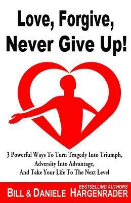 Daniele Hargenrader, Bill Hargenrader - Love, Forgive, Never Give Up!, Häftad