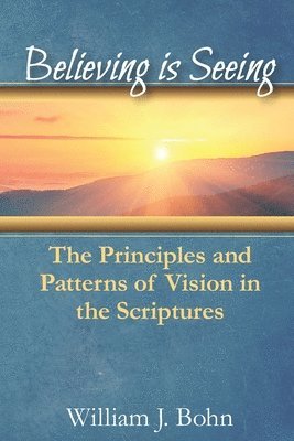 bokomslag Believing Is Seeing: The Principle and Patterns of Vision in the Scriptures