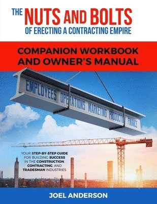 Joel Anderson - Nuts and Bolts of Erecting a Contracting Empire Companion Workbook and Owner's Manual, Häftad