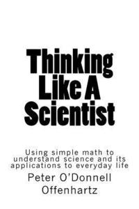 bokomslag Thinking Like A Scientist: Using Simple Math to Understand Science and its Applications to Everyday Life