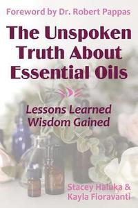 bokomslag The Unspoken Truth About Essential Oils: Lessons Learned, Wisdom Gained