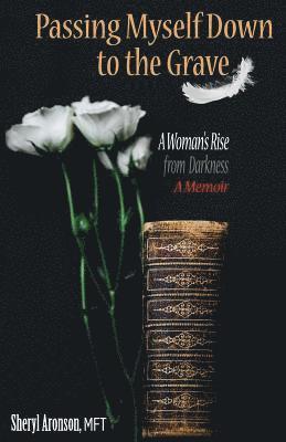 Passing Myself Down to the Grave: A Woman's Rise from Darkness 1