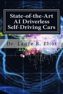 Lance Eliot - State-of-the-Art AI Driverless Self-Driving Cars: Practical Adbances in Machine Learning and AI, Häftad