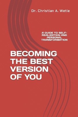 Becoming the Best Version of You: A Guide to Self-Realization and Personal Transformation 1