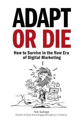 Tom Gallego - Adapt or Die: How to Survive in the New Era of Digital Marketing, Häftad