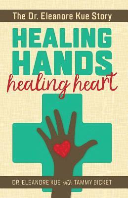 Healing Hands Healing Heart: The Dr. Eleanore Kue Story 1