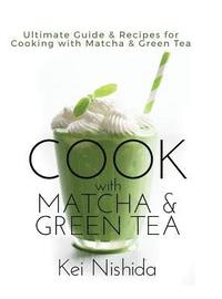bokomslag Cook with Matcha and Green Tea: Ultimate Guide & Recipes for Cooking with Matcha and Green Tea