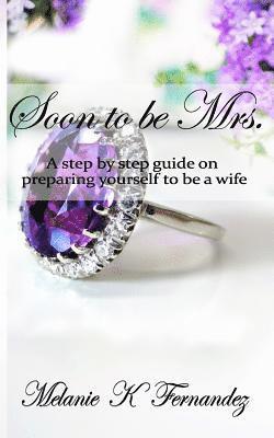 Soon to be Mrs.: A step-by-step guide on preparing yourself to be a wife 1