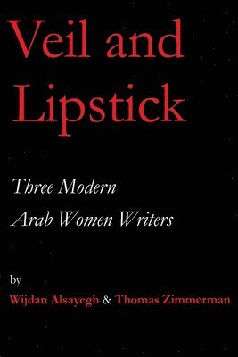 Thomas Zimmerman, Wijdan A. Alsayegh - Veil and Lipstick: Three Modern Arab Women Writers, Häftad