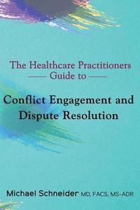 bokomslag The Healthcare Practitioners Guide to Conflict Engagement and Dispute Resolution: Negotiation, Mediation and Arbitration in Medical Disputes