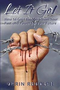 bokomslag Let It Go!: How to Gain Freedom from Your Past and Power for Your Future