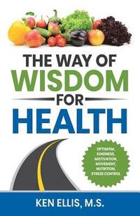 bokomslag The Way of Wisdom for Health: Optimism, Kindness, Motivation, Movement, Nutrition, Stress Control and 17 Wise Ways to Outsmart Diabetes on a Daily B